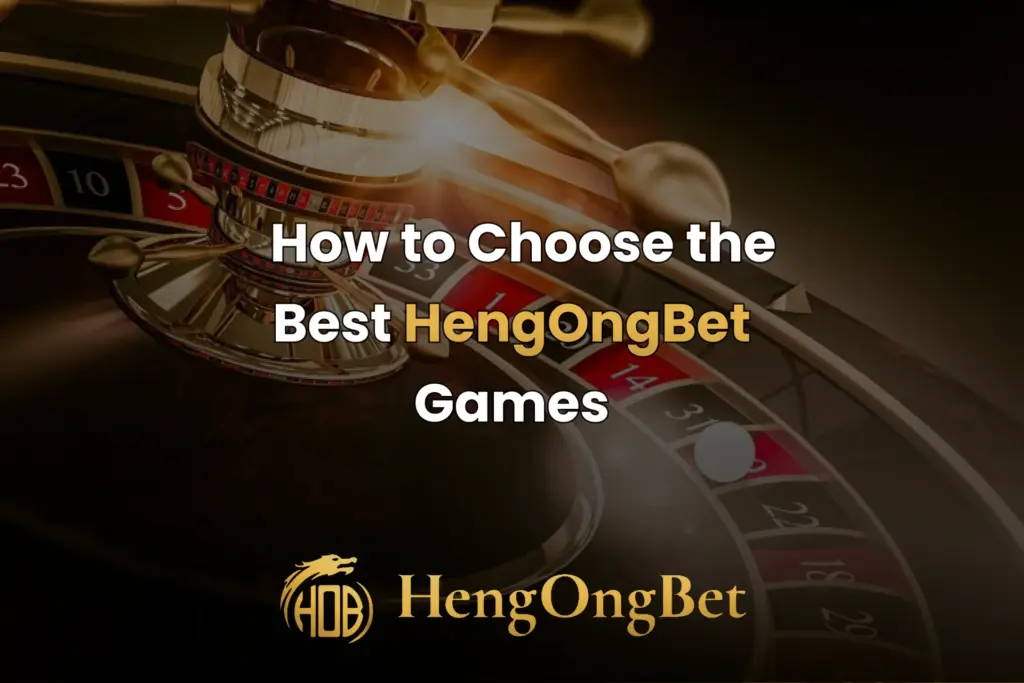 How-to-choose-the-best-game-in-hengongbet