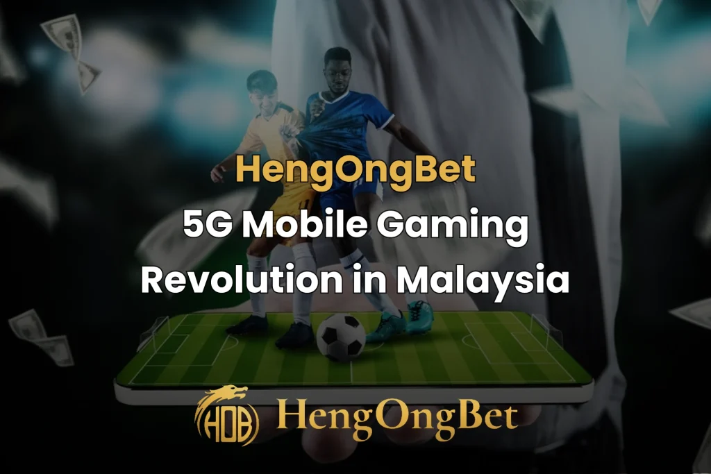 hengongbet-blog-5G-Mobile-Gaming-Revolution