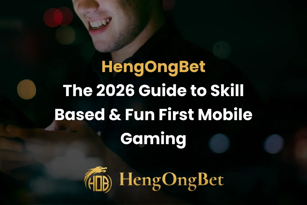 hengongbet-blog-the-2026-guide-to-skill-based-&-fun-first-mobile-gaming