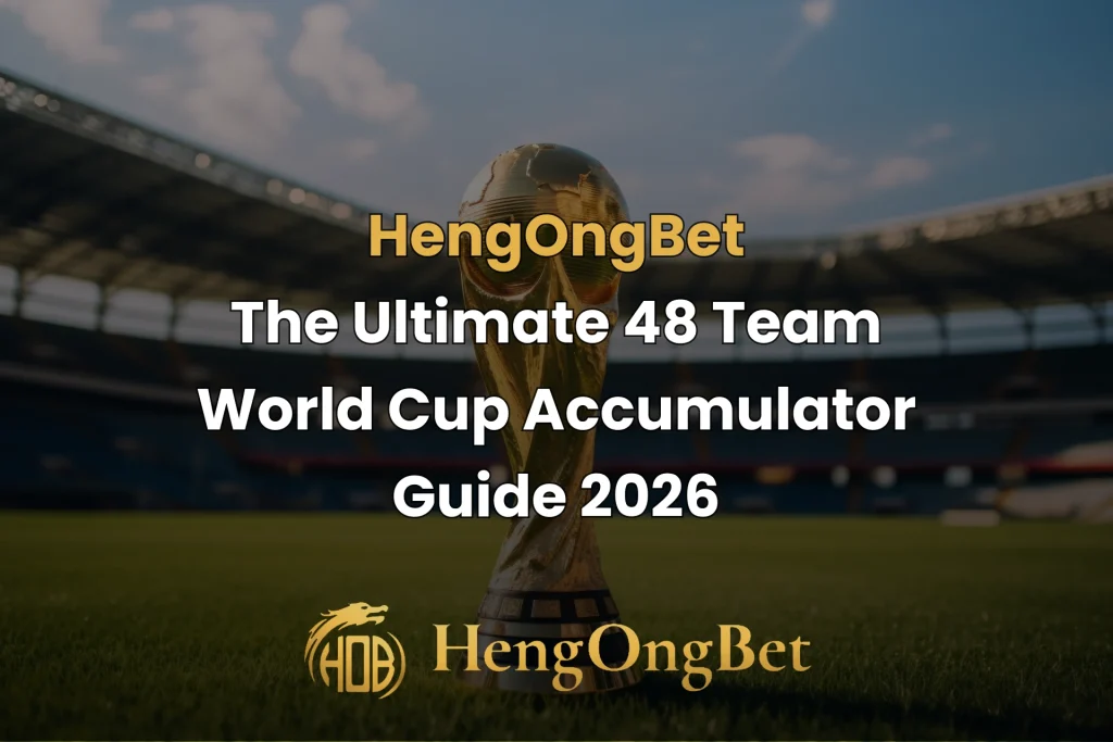 hengongbet-blog-the-ultimate-48-team-world-cup-accumulator-guide-2026